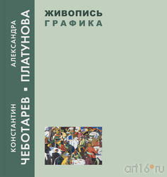 Константин Чеботарев-Александра Платунова. Живопись. Графика (обложка книги)